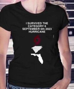 I Survived The Category 6 September 6th 2023 Hurricane Shirt I Survived The Category 6 September 6th 2023 Hurricane Shirt