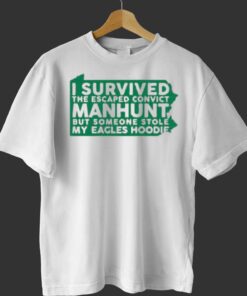 I Survived The Escaped Convict Manhunt But Someone Stole My Eagles Hoodie Sweatshirt Shirt I Survived The Escaped Convict Manhunt But Someone Stole My Eagles Hoodie Sweatshirt Shirt