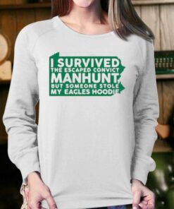 I Survived The Escaped Convict Manhunt But Someone Stole My Eagles Hoodie Sweatshirt Shirt 3 I Survived The Escaped Convict Manhunt But Someone Stole My Eagles Hoodie Sweatshirt Shirt 4