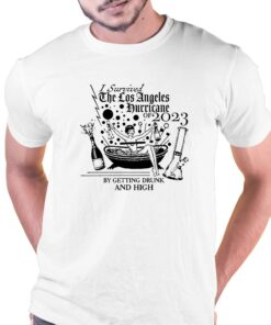 I Survived The Los Angeles Hurricane Of 2023 By Getting Drunk And High Shirt I Survived The Los Angeles Hurricane Of 2023 By Getting Drunk And High Shirt