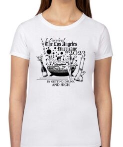 I Survived The Los Angeles Hurricane Of 2023 By Getting Drunk And High Shirt I Survived The Los Angeles Hurricane Of 2023 By Getting Drunk And High Shirt