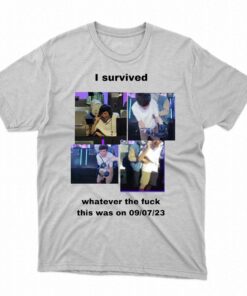I Survived Whatever The Fuck This Was On 9-7-23 T-shirt I Survived Whatever The Fuck This Was On 9-7-23 T-shirt