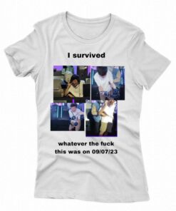 I Survived Whatever The Fuck This Was On 9-7-23 T-shirt I Survived Whatever The Fuck This Was On 9-7-23 T-shirt
