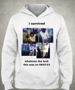 I Survived Whatever The Fuck This Was On 9 7 23 T shirt 3