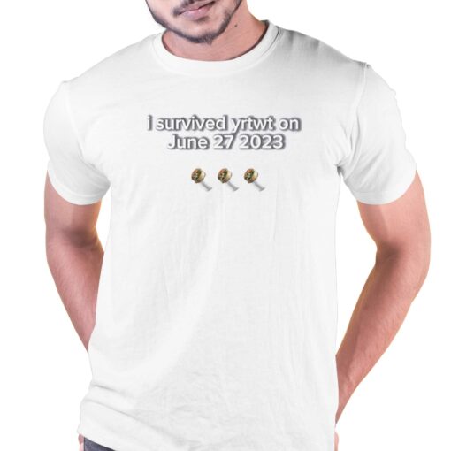 I Survived Yrtwt On June 27 2023 Shirt