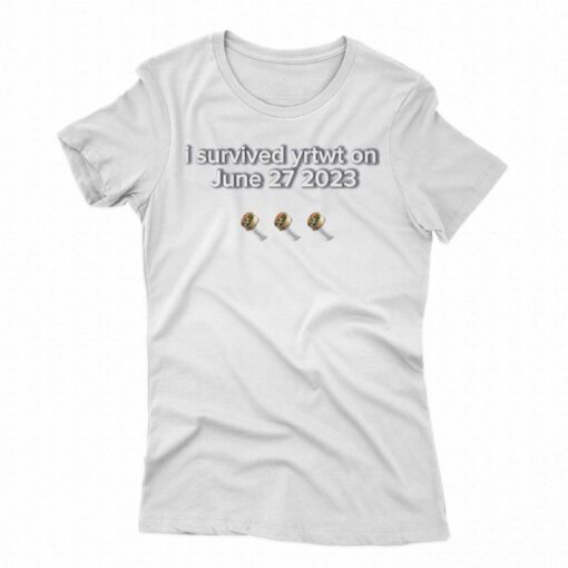 I Survived Yrtwt On June 27 2023 Shirt