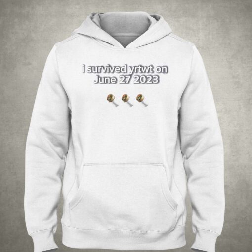 I Survived Yrtwt On June 27 2023 Shirt