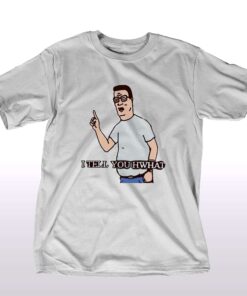 I Tell You Hwhat King Of The Hill Shirt I Tell You Hwhat King Of The Hill Shirt