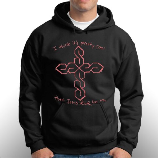 I Think It’s Pretty Cool That Jesus Died For Me T-shirt