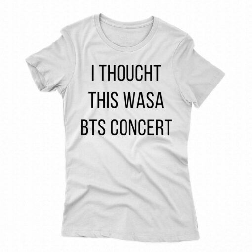 I Thoucht This Wasa Bts Concert Shirt