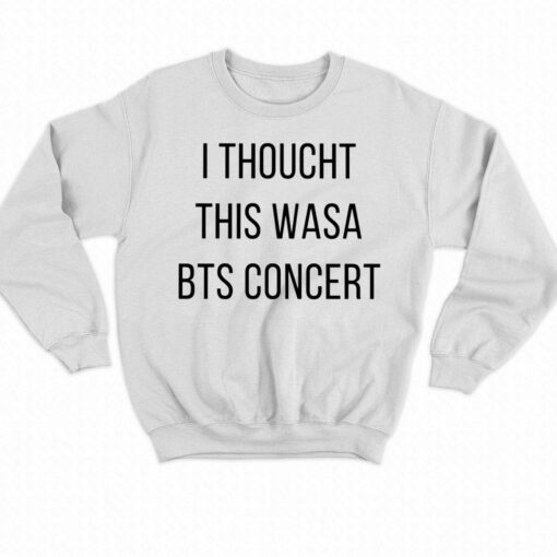 I Thoucht This Wasa Bts Concert Shirt