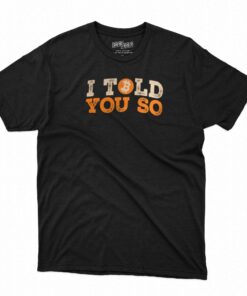 I Told You So T-shirt I Told You So T-shirt