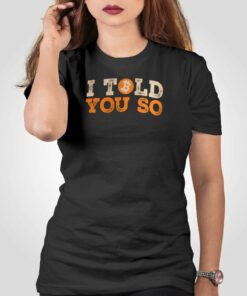 I Told You So T-shirt I Told You So T-shirt