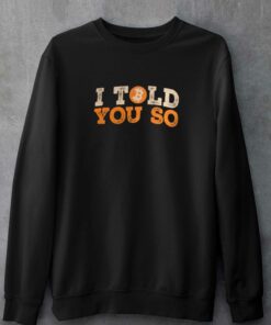 I Told You So T-shirt 3 I Told You So T shirt 4