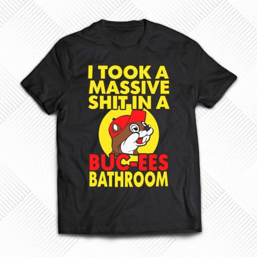 I Took A Massive Shit In A Buc Ees Bathroom Shirt