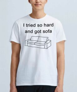 I Tried So Hard And Got Sofa Funny T-shirt I Tried So Hard And Got Sofa Funny T-shirt
