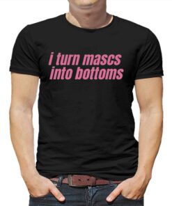 I Turn Mascs Into Bottoms Lesbian Bisexual Pride T-shirt I Turn Mascs Into Bottoms Lesbian Bisexual Pride T-shirt