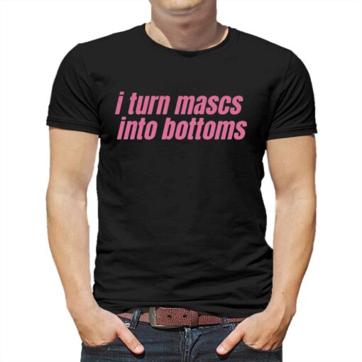 I Turn Mascs Into Bottoms Lesbian Bisexual Pride T-shirt