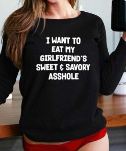 I Want To Eat My Girlfriend’s Sweet And Savory Asshole Shirt I Want To Eat My Girlfriend’s Sweet And Savory Asshole Shirt