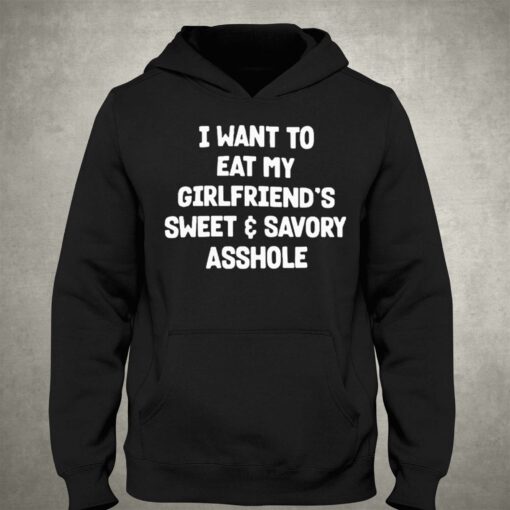 I Want To Eat My Girlfriend’s Sweet And Savory Asshole Shirt