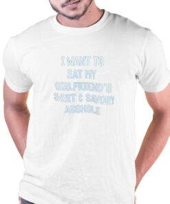 I Want To Eat My Girlfriend’s Sweet Savory Asshole T-shirt I Want To Eat My Girlfriend’s Sweet Savory Asshole T-shirt