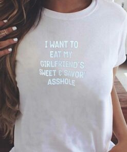 I Want To Eat My Girlfriend’s Sweet Savory Asshole T-shirt I Want To Eat My Girlfriend’s Sweet Savory Asshole T-shirt