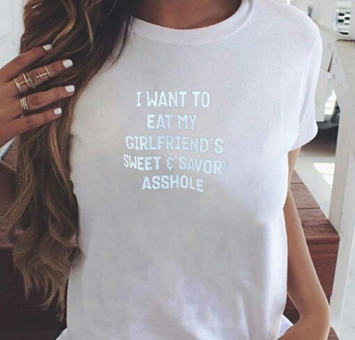 I Want To Eat My Girlfriend’s Sweet Savory Asshole T-shirt