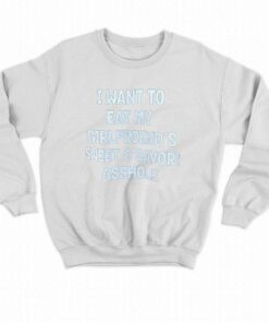 I Want To Eat My Girlfriend's Sweet Savory Asshole T-shirt 3 I Want To Eat My Girlfriends Sweet Savory Asshole T shirt 4