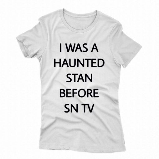 I Was A Haunted Stan Before Sn Tv Shirt