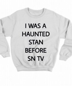 I Was A Haunted Stan Before Sn Tv Shirt 4