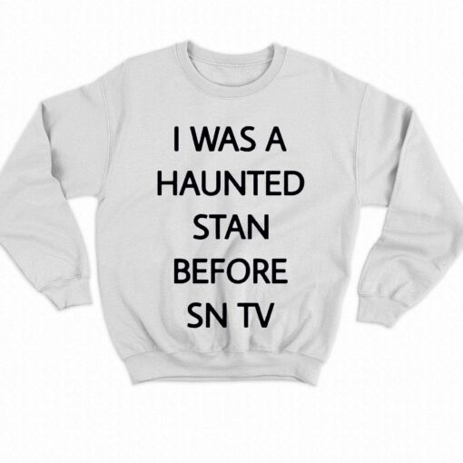 I Was A Haunted Stan Before Sn Tv Shirt