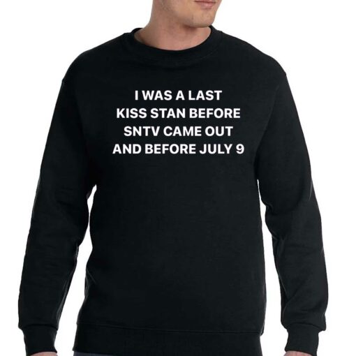 I Was A Last Kiss Stan Before Sntv Came Out And Before July 9 Shirt