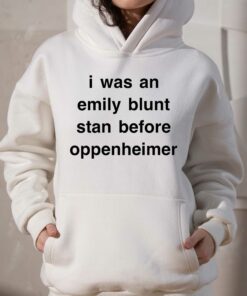 I Was An Emily Blunt Stan Before Oppenheimer Shirt 2 I Was An Emily Blunt Stan Before Oppenheimer Shirt 3