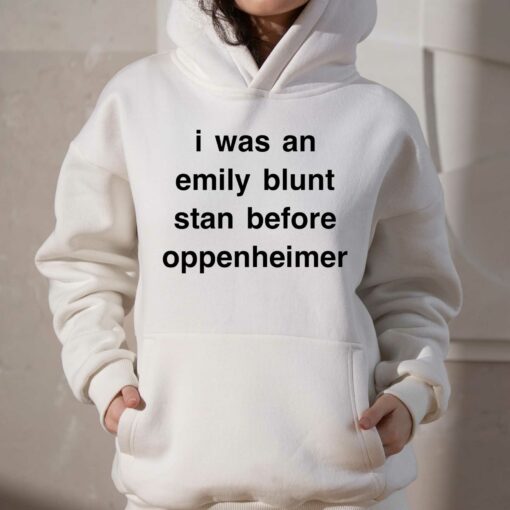 I Was An Emily Blunt Stan Before Oppenheimer Shirt