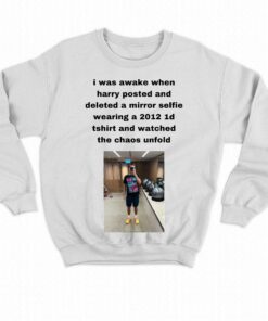 I Was Awake When Harry Posted And Deleted A Mirror Selfie T-shirt 3 I Was Awake When Harry Posted And Deleted A Mirror Selfie T shirt 4