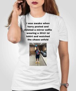 I Was Awake When Harry Posted And Deleted A Mirror Selfie T-shirt 4 I Was Awake When Harry Posted And Deleted A Mirror Selfie T shirt 5