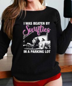 I Was Beaten By Swifties In A Parking Lot Shirt I Was Beaten By Swifties In A Parking Lot Shirt