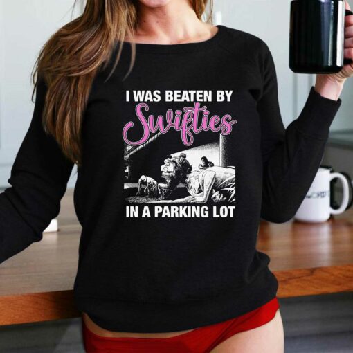 I Was Beaten By Swifties In A Parking Lot Shirt