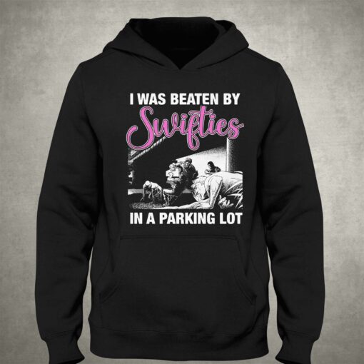 I Was Beaten By Swifties In A Parking Lot Shirt