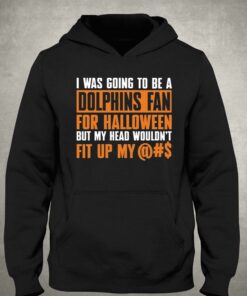 I Was Going To Be A Dolphins Fan For Halloween But My Head Wouldnt Fit Up My T-shirt 2 I Was Going To Be A Dolphins Fan For Halloween But My Head Wouldnt Fit Up My T shirt 3