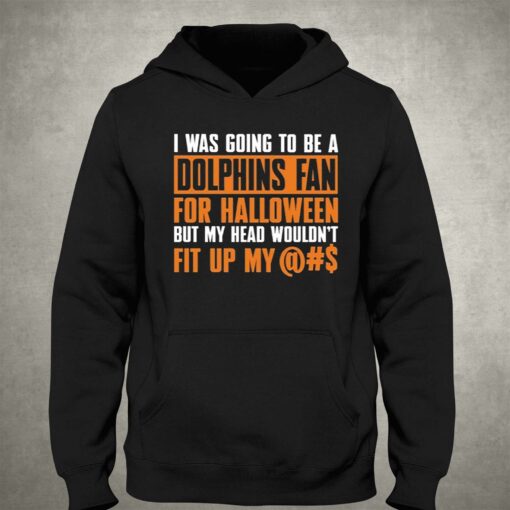 I Was Going To Be A Dolphins Fan For Halloween But My Head Wouldnt Fit Up My T-shirt