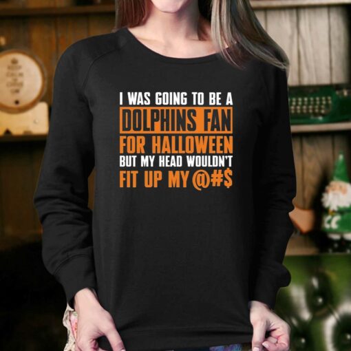 I Was Going To Be A Dolphins Fan For Halloween But My Head Wouldnt Fit Up My T-shirt