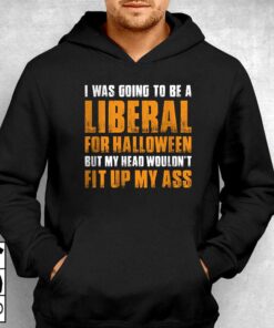 I Was Going To Be A Liberal For Halloween But My Head Wouldn't Fit Up My Ass Shirt 2 I Was Going To Be A Liberal For Halloween But My Head Wouldnt Fit Up My Ass Shirt 3