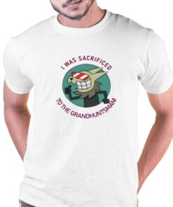 I Was Sacrificed To The Grand Huntsman T-shirt I Was Sacrificed To The Grand Huntsman T-shirt