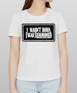 I Wasn’t Born I Was Summoned Shirt I Wasn’t Born I Was Summoned Shirt