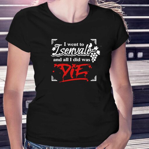 I Went To Isenvale And All I Did Was Die T-shirt