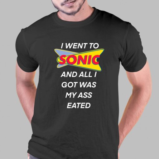 I Went To Sonic And All I Got Was My Ass Eated T-shirt