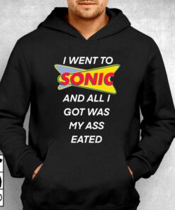 I Went To Sonic And All I Got Was My Ass Eated T shirt 3