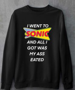 I Went To Sonic And All I Got Was My Ass Eated T shirt 4