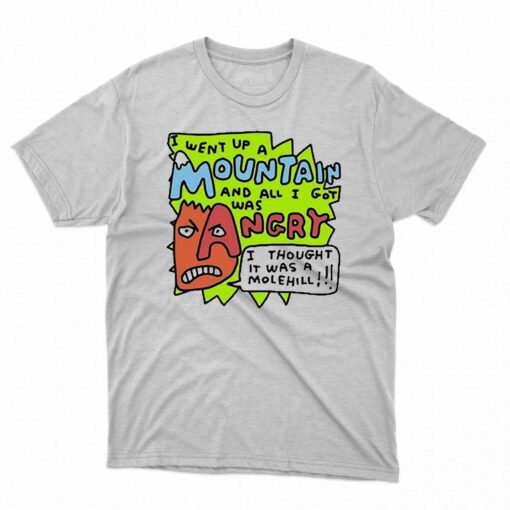 I Went Up A Mountain And All I Got Was Angry Shirt